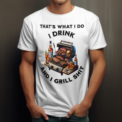 I Drink and I Grill Shit