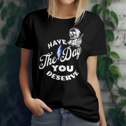 Have The Day You Deserve